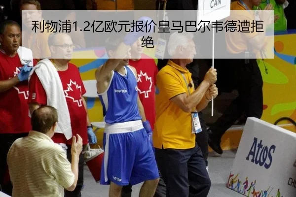利物浦1.2亿欧元报价皇马巴尔韦德遭拒绝